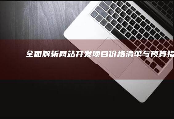 全面解析：网站开发项目价格清单与预算指南